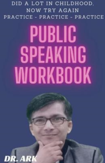 Public Speaking Workbook : Did A Lot In Childhood, Now Try Again Practice - Practice - Practice, Paperback / softback Book