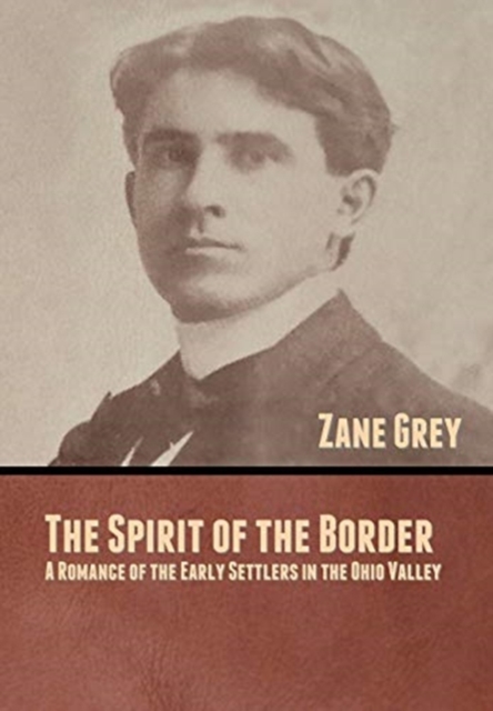 The Spirit of the Border : A Romance of the Early Settlers in the Ohio Valley, Hardback Book