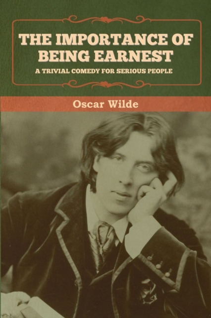 The Importance of Being Earnest : A Trivial Comedy for Serious People, Paperback / softback Book