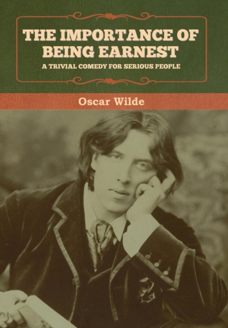 The Importance of Being Earnest : A Trivial Comedy for Serious People, Hardback Book