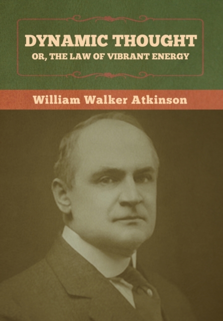 Dynamic Thought; Or, The Law of Vibrant Energy, Hardback Book