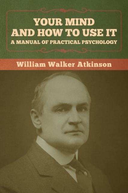 Your Mind and How to Use It : A Manual of Practical Psychology, Paperback / softback Book