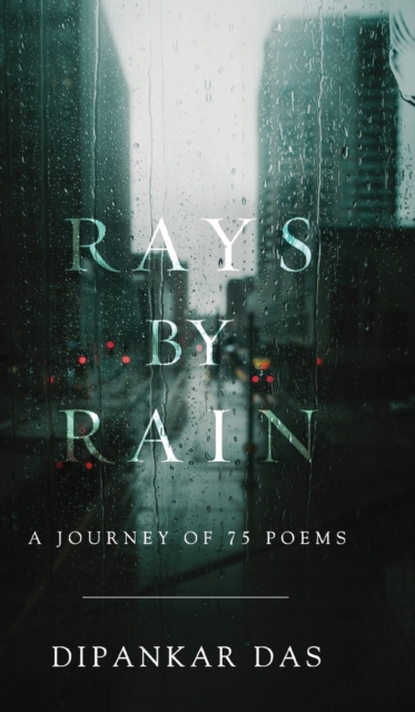 Rays By Rain : A Journey of 75 Poems, Hardback Book
