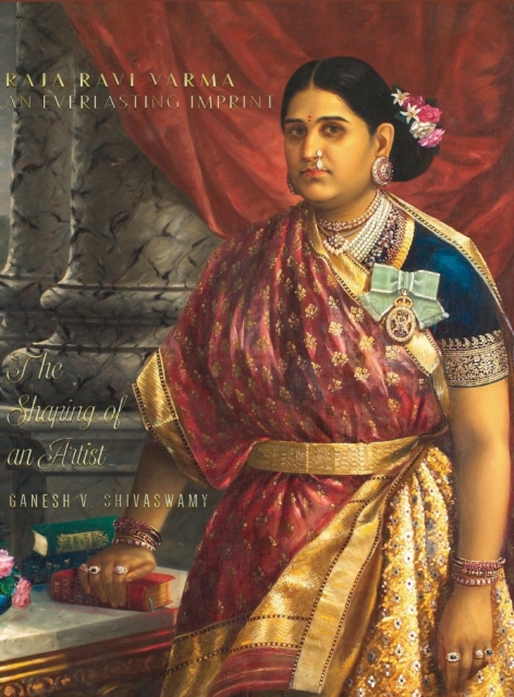 Raja Ravi Varma : An Everlasting Imprint - The Shaping of an Artist, Hardback Book