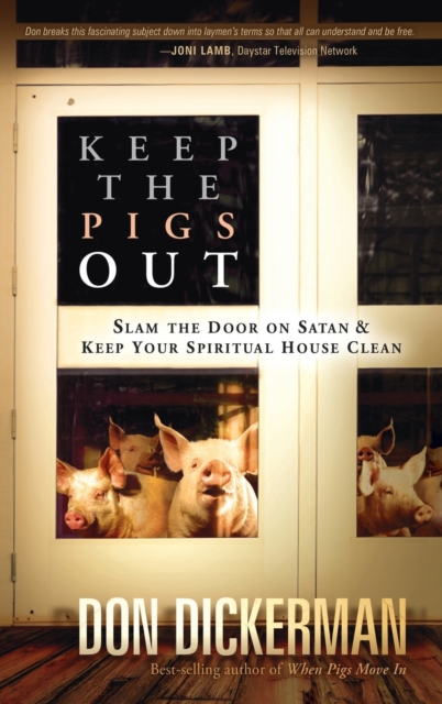 Keep the Pigs Out : How to Slam the Door Shut on Satan and His Demons and Keep Your Spiritual House Clean, Hardback Book