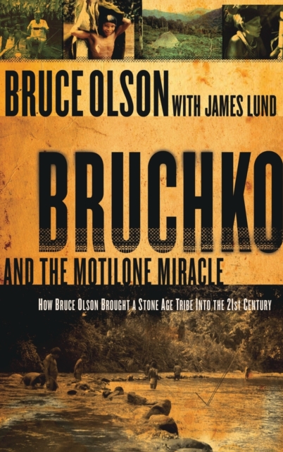Bruchko and the Motilone Miracle : How Bruce Olson Brought a Stone Age South American Tribe Into the 21st Century, Hardback Book