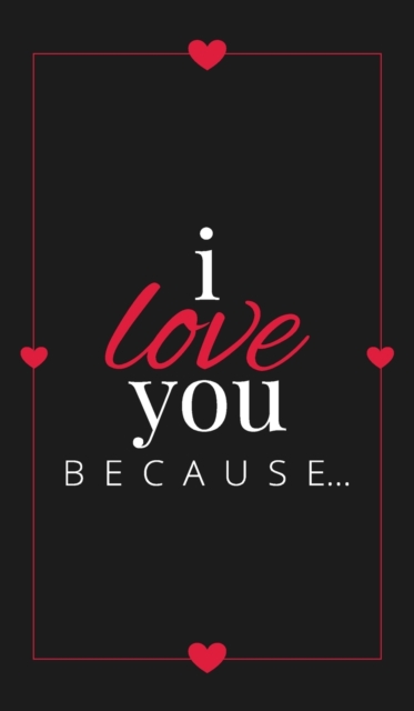 I Love You Because : A Black Hardbound Fill in the Blank Book for Girlfriend, Boyfriend, Husband, or Wife - Anniversary, Engagement, Wedding, Valentine's Day, Personalized Gift for Couples, Hardback Book