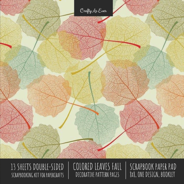 Colored Leaves Fall Scrapbook Paper Pad 8x8 Decorative Scrapbooking Kit for Cardmaking Gifts, DIY Crafts, Printmaking, Papercrafts, Seasonal Designer Paper, Paperback / softback Book
