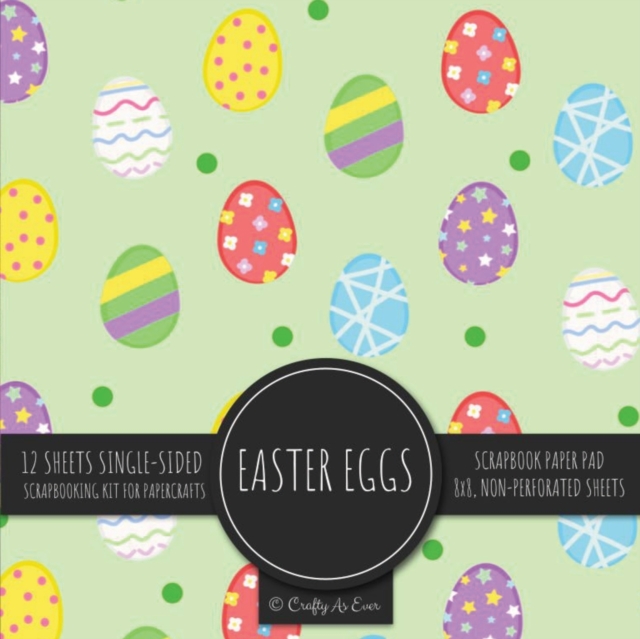 Easter Eggs Scrapbook Paper Pad : Holiday Pattern 8x8 Decorative Paper Design Scrapbooking Kit for Cardmaking, DIY Crafts, Creative Projects, Paperback / softback Book