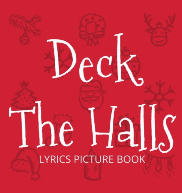 Deck the Halls Lyrics Picture Book : Family Christmas Carols, Songs for Kids to Sing, Hardback Book