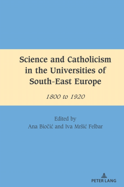 Science and Catholicism in the Universities of South-East Europe : 1800 to 1920, Hardback Book