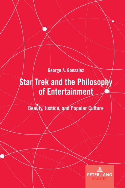 Star Trek and the Philosophy of Entertainment : Beauty, Justice, and Popular Culture, PDF eBook