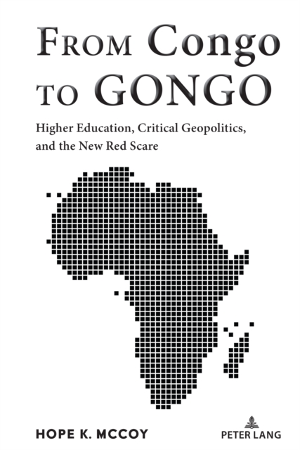From Congo to GONGO : Higher Education, Critical Geopolitics, and the New Red Scare, Hardback Book