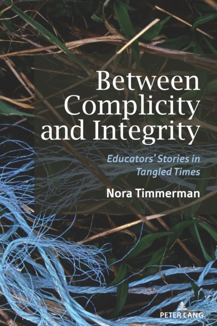 Between Complicity and Integrity : Educators’ Stories in Tangled Times, Paperback / softback Book