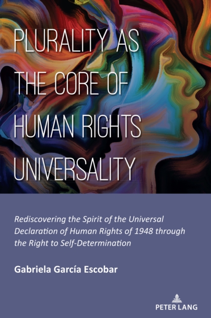 Plurality as the Core of Human Rights Universality : Rediscovering the Spirit of the Universal Declaration of Human Rights of 1948 through the Right to Self-Determination, Paperback / softback Book