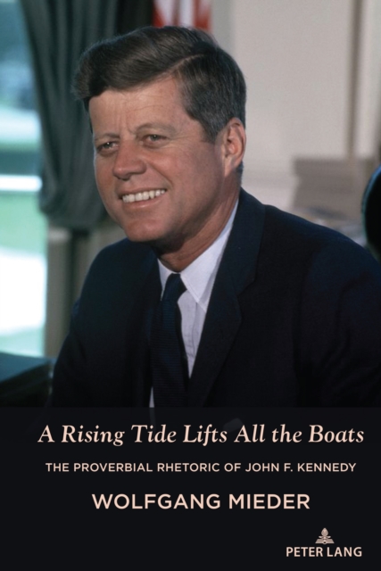 A Rising Tide Lifts All the Boats : The Proverbial Rhetoric of John F. Kennedy, Hardback Book