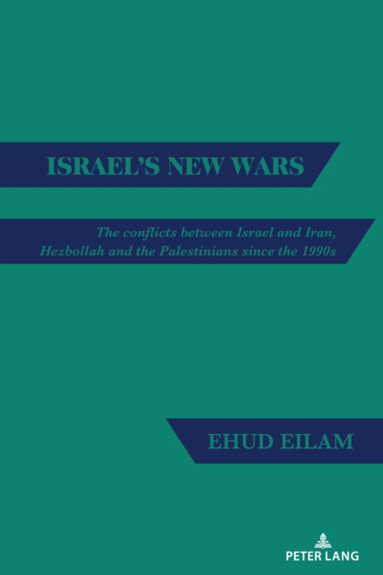 Israel's New Wars : The conflicts between Israel and Iran, Hezbollah and the Palestinians since the 1990s, Hardback Book