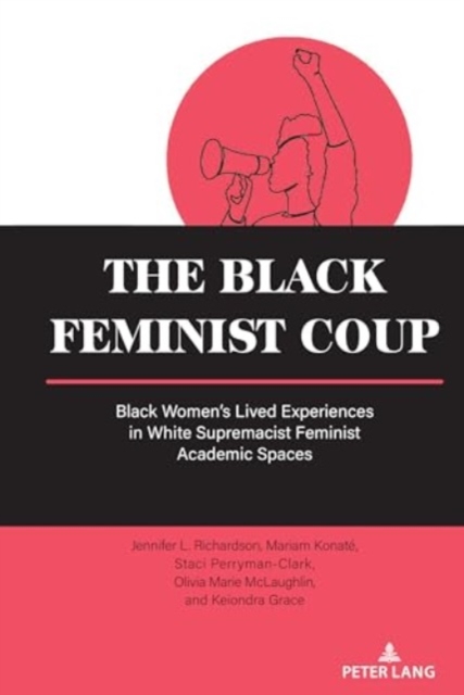 The Black Feminist Coup : Black Women’s Lived Experiences in White Supremacist Feminist Academic Spaces, Hardback Book
