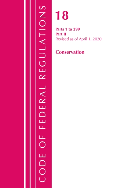 Code of Federal Regulations, Title 18 Conservation of Power and Water Resources 1-399, Revised as of April 1, 2020 : Part 2, Paperback / softback Book