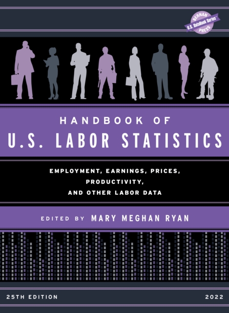 Handbook of U.S. Labor Statistics 2022 : Employment, Earnings, Prices, Productivity, and Other Labor Data, Hardback Book
