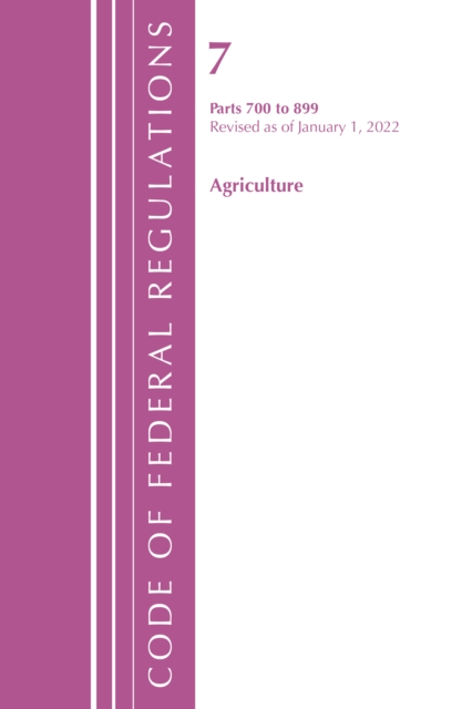 Code of Federal Regulations, Title 07 Agriculture 700-899, Revised as of January 1, 2022, Paperback / softback Book