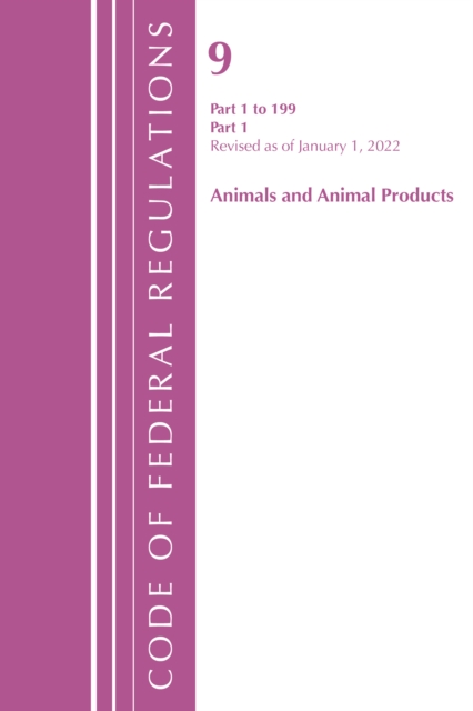 Code of Federal Regulations, Title 09 Animals and Animal Products 1-199, Revised as of January 1, 2022 PT1, Paperback / softback Book