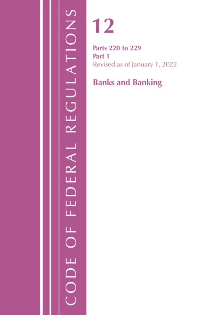 Code of Federal Regulations, Title 12 Banks and Banking 220-229, Revised as of January 1, 2022 : Part 1, Paperback / softback Book