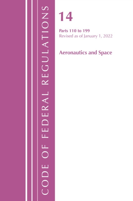 Code of Federal Regulations, Title 14 Aeronautics and Space 110-199, Revised as of January 1, 2022, Paperback / softback Book