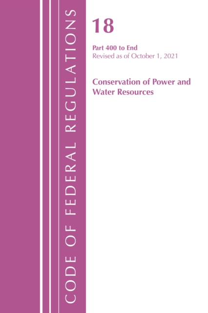 Code of Federal Regulations, Title 18 Conservation of Power and Water Resources 400-END, 2022 : Part 1, Paperback / softback Book