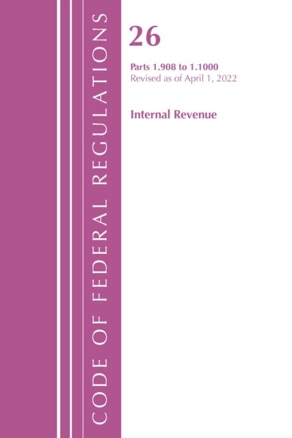 Code of Federal Regulations, Title 26 Internal Revenue 1.908-1.1000, Revised as of April 1, 2022, Paperback / softback Book