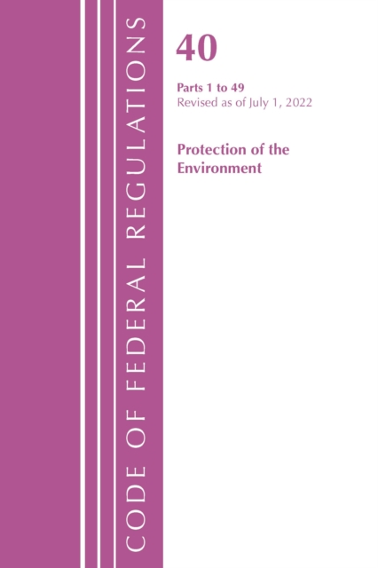 Code of Federal Regulations, Title 40 Protection of the Environment 1-49, Revised as of July 1, 2022, Paperback / softback Book