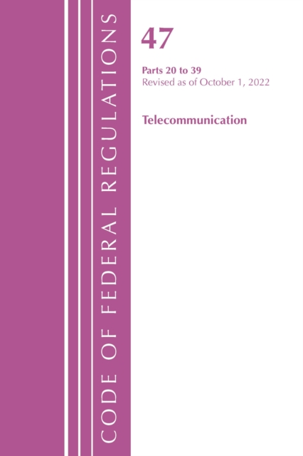 Code of Federal Regulations,TITLE 47 TELECOMMUNICATIONS 20-39, Revised as of October 1, 2022, Paperback / softback Book