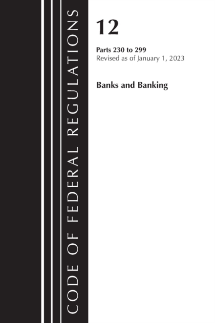 Code of Federal Regulations, Title 12 Banks and Banking 230-299, Revised as of January 1, 2023, Paperback / softback Book