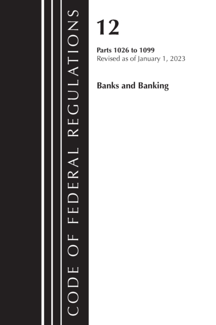 Code of Federal Regulations, Title 12 Banks and Banking 1026 - 1099, Revised as of January 1, 2023, Paperback / softback Book