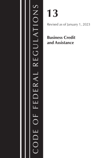 Code of Federal Regulations, Title 13 Business Credit and Assistance, Revised as of January 1, 2023, Paperback / softback Book