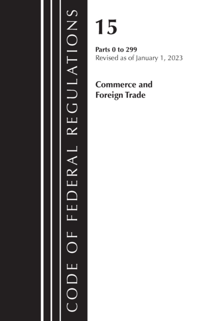 Code of Federal Regulations, Title 15 Commerce and Foreign Trade 0-299, Revised as of January 1, 2023, Paperback / softback Book