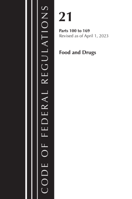 Code of Federal Regulations, Title 21 Food and Drugs 100-169, 2023, Paperback / softback Book