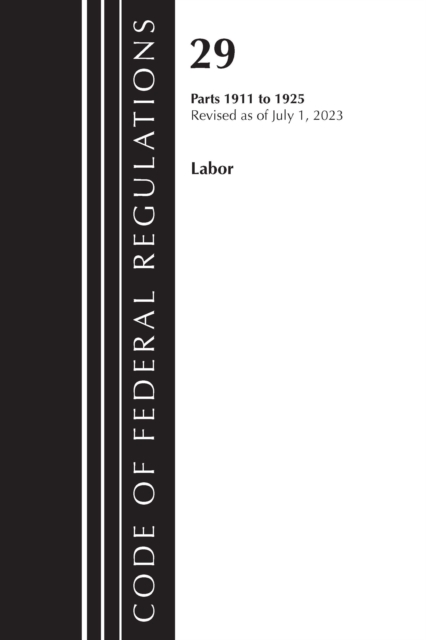 Code of Federal Regulations, Title 29 Labor 1911-1925, Revised as of July 1, 2023, Paperback / softback Book