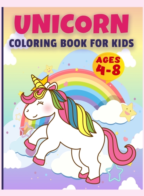 Unicorn Coloring Book for Kids Ages 4-8 : UNICORN COLORING BOOK Awesome Kids Gift, 50 Amazing Coloring Page, Original Artwork Made Specifically For Cute Girls Ages 4 - 8. (Unicorn Coloring Book For Ki, Hardback Book