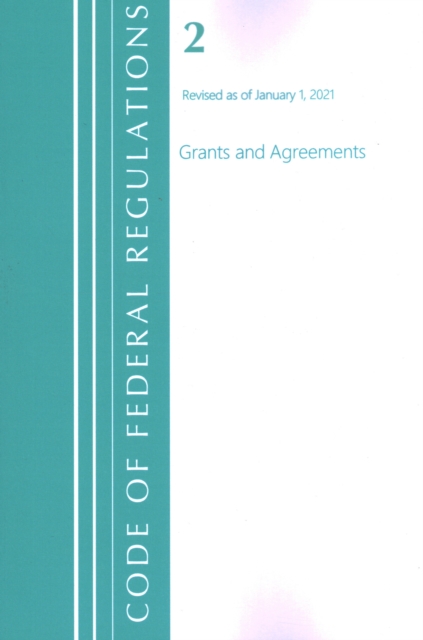 Code of Federal Regulations, Title 02 Grants and Agreements, Revised as of January 1, 2021, Paperback / softback Book