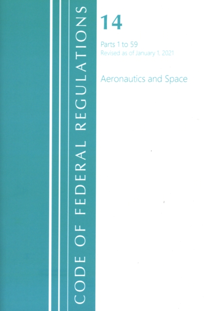 Code of Federal Regulations, Title 14 Aeronautics and Space 1-59, Revised as of January 1, 2021, Paperback / softback Book