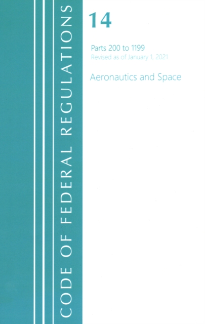 Code of Federal Regulations, Title 14 Aeronautics and Space 200-1199, Revised as of January 1, 2021, Paperback / softback Book