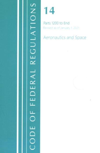 Code of Federal Regulations, Title 14 Aeronautics and Space 1200-End, Revised as of January 1, 2021, Paperback / softback Book