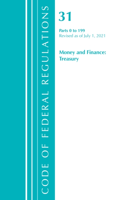 Code of Federal Regulations, Title 31 Money and Finance 0-199, Revised as of July 1, 2021, Paperback / softback Book