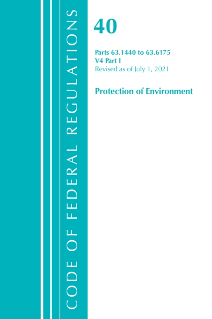 Code of Federal Regulations, Title 40 Protection of the Environment 63.1440-63.6175, Revised as of July 1, 2021 : Part 1, Paperback / softback Book