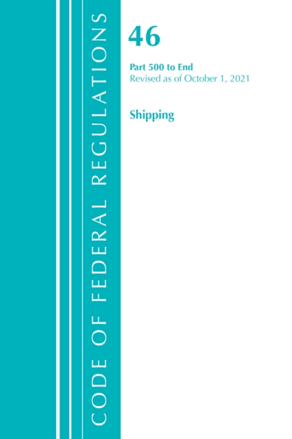 Code of Federal Regulations, Title 46 Shipping 500-End, Revised as of October 1, 2021, Paperback / softback Book