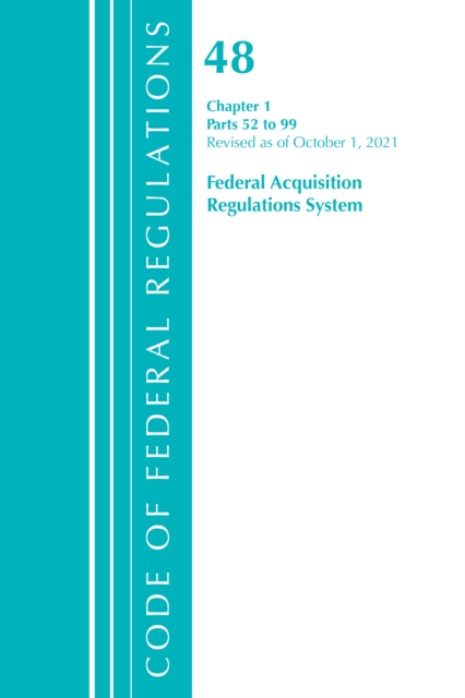 Code of Federal Regulations, Title 48 Federal Acquisition Regulations System Chapter 1 (52-99), Revised as of October 1, 2021, Paperback / softback Book