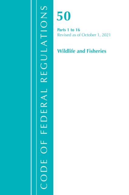 Code of Federal Regulations, Title 50 Wildlife and Fisheries 1-16, Revised as of October 1, 2021, Paperback / softback Book