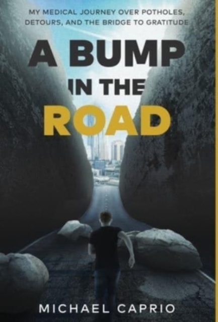 A Bump in the Road : My Medical Journey over Potholes, Detours and the Bridge to Gratitude, Hardback Book