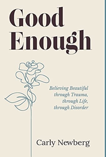 Good Enough : Believing Beautiful through Trauma, through Life, through Disorder, Hardback Book